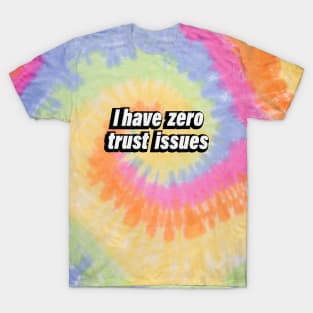 I have zero trust issues - Confident quote T-Shirt